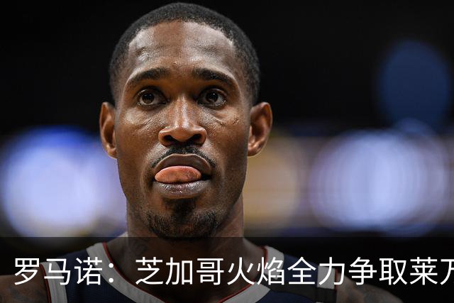 罗马诺：芝加哥火焰全力争取莱万加盟；有意磁卡但他更想留在欧洲
